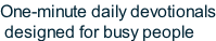 One-minute daily devotionals  designed for busy people